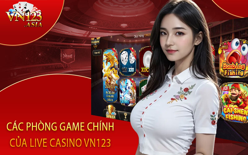 Các phòng game chính của live casino Vn123